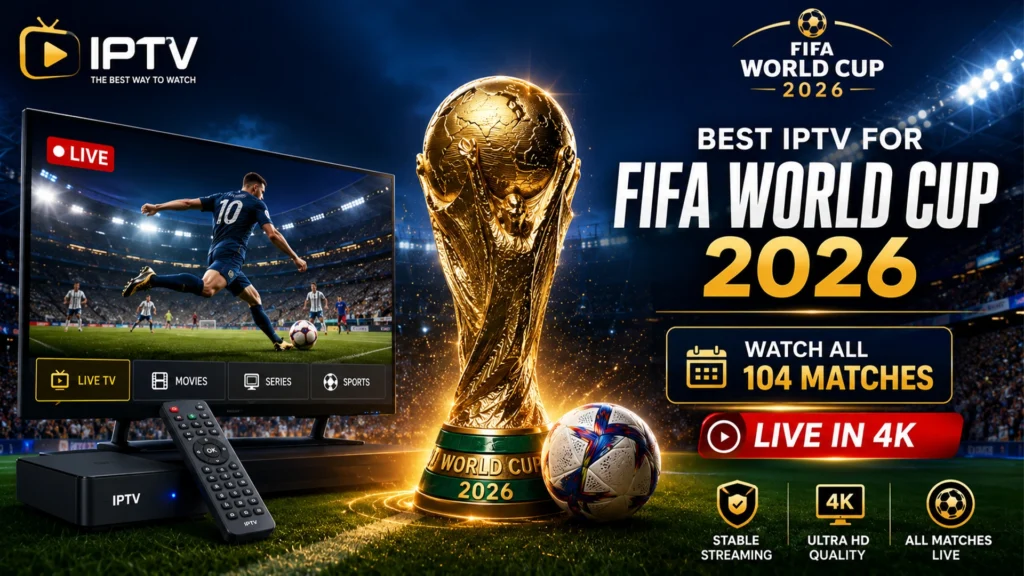 Best IPTV for FIFA World Cup 2026 – Watch All 104 Matches Live in 4K with Stable Streaming and Ultra HD Quality